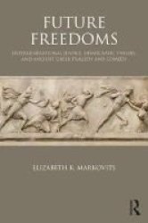 Future Freedoms - Intergenerational Justice Democratic Theory And Ancient Greek Tragedy And Comedy Paperback