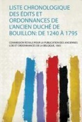 Liste Chronologique Des Edits Et Ordonnances De L& 39 Ancien Duche De Bouillon - De 1240 A 1795 French Paperback