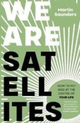 We Are Satellites - How To Put God At The Centre Of Your Life Paperback