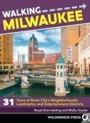 Walking Milwaukee - 31 Tours Of Brew City& 39 S Neighborhoods Landmarks And Entertainment Districts Paperback
