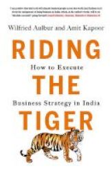 Riding The Tiger: - How To Execute Business Strategy In India Hardcover
