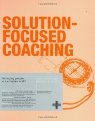 Solution-focused Coaching: Managing People In A Complex World