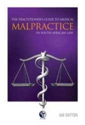 The Practitioners&#39 Guide To Medical Malpractice In South African Law Paperback