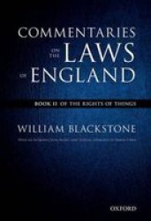The Oxford Edition Of Blackstone's Commentaries On The Laws Of England: Commentaries On The Laws Of England: Book Ii: Of The Rights Of Things