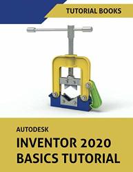 Autodesk Inventor 2020 Basics Tutorial: Sketching Part Modeling Assemblies Drawing Sheet Metal And Model-based Dimensioning