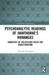 Psychoanalytic Readings Of Hawthorne& 39 S Romances - Narratives Of Unconscious Crisis And Transformation Hardcover