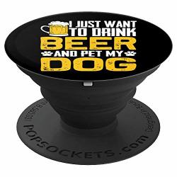 I Just Want To Drink Beer And Pet My Dog Phone Grip Holder