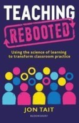 Teaching Rebooted - Using The Science Of Learning To Transform Classroom Practice Paperback
