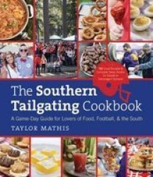 The Southern Tailgating Cookbook - A Game-day Guide For Lovers Of Food Football And The South Hardcover New Edition