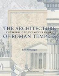The Architecture of Roman Temples - The Republic to the Middle Empire