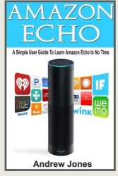 Amazon Echo: A Simple User Guide To Learn Amazon Echo In No Time Amazon Prime Amazon Prime Membership Guide For Beginners Amazon Prime And