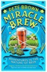 Miracle Brew - Adventures In The Nature Of Beer Paperback