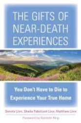 The Gifts Of Near-death Experience - You Don& 39 T Have To Die To Experience Your True Home Paperback