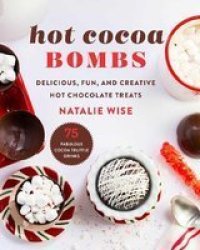 Hot Cocoa Bombs - Delicious Fun And Creative Hot Chocolate Treats Hardcover