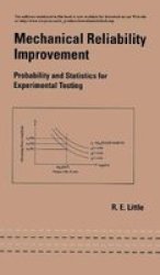 Mechanical Reliability Improvement: Probability and Statistics for Experimental Testing Mechanical Engineering Marcell Dekker v. 148