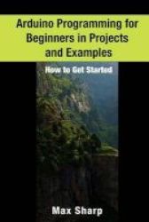 Arduino Programming For Beginners In Projects And Examples - How To Get Started Paperback