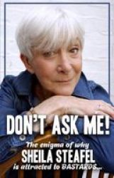 Don& 39 T Ask Me - The Enigma Of Why Sheila Steafel Is Attracted To Bastards Paperback