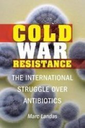 Cold War Resistance - The International Struggle Over Antibiotics Hardcover