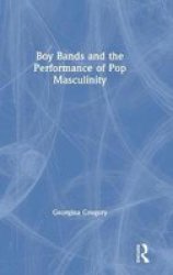 Boy Bands And The Performance Of Pop Masculinity Hardcover