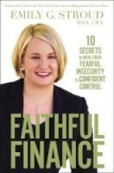 Faithful Finance - 10 Secrets To Move From Fearful Insecurity To Confident Control Hardcover