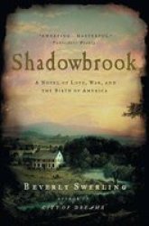 Shadowbrook: A Novel Of Love War And The Birth Of America