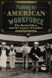 Making An American Workforce - The Rockefellers And The Legacy Of Ludlow Hardcover