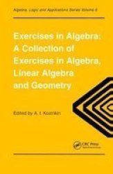 Exercises in Algebra - A Collection of Exercises in Algebra, Linear Algebra and Geometry