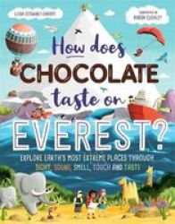 How Does Chocolate Taste On Everest? - Explore Earth& 39 S Most Extreme Places Through Sight Sound Smell Touch And Taste Hardcover