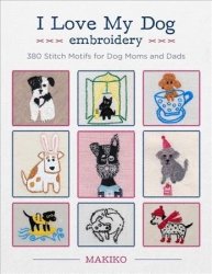 I Love My Dog Embroidery - 380 Stitch Motifs For Dog Moms And Dads Paperback