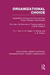 Organizational Choice - Capabilities Of Groups At The Coal Face Under Changing Technologies Paperback