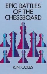 Epic Battles Of The Chessboard By R. N. Coles And Fred Reinfeld And I. A. Horowitz 1996 New