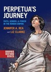 Perpetua& 39 S Journey - Faith Gender And Power In The Roman Empire Paperback