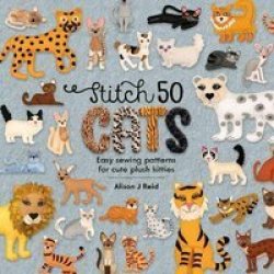 Stitch 50 Cats - Easy Sewing Patterns For Cute Plush Kitties Hardcover