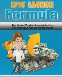 Epic Lanch Formula - Top Secret Product Launch System Paperback