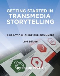 Getting Started In Transmedia Storytelling: A Practical Guide For Beginners 2ND Edition