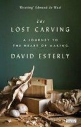 The Lost Carving - A Journey To The Heart Of Making Paperback