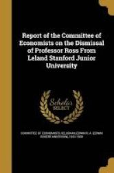 Report Of The Committee Of Economists On The Dismissal Of Professor Ross From Leland Stanford Junior University Paperback