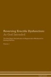Reversing Erectile Dysfunction - As God Intended The Raw Vegan Plant-based Detoxification & Regeneration Workbook For Healing Patients. Volume 1 Paperback