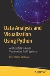 Data Analysis And Visualization Using Python - Analyze Data To Create Visualizations For Bi Systems Paperback 1ST Ed.
