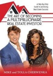 The Art Of Becoming A Multimillionaire Real Estate Investor - A Step-by-step Guide To Achieving Real Estate Success Hardcover