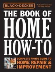Black & Decker The Book Of Home How-to - The Complete Photo Guide To Home Repair & Improvement hardcover