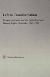 Left In Transformation - Uruguayan Exiles And The Latin American Human Rights Network 1967 -1984 Hardcover