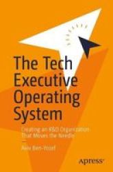 The Tech Executive Operating System - Creating An R&d Organization That Moves The Needle Paperback 1ST Ed.