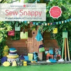 Sew Snappy - 25 Smart Projects You& 39 Ll Love To Make & Use Paperback