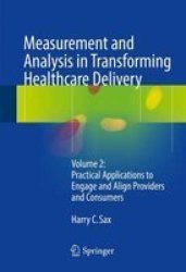 Measurement And Analysis In Transforming Healthcare Delivery Volume 2 - Practical Applications To Engage And Align Providers And Consumers Hardcover 1st Ed. 2017