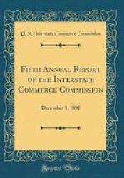 Fifth Annual Report Of The Interstate Commerce Commission - December 1 1891 Classic Reprint Hardcover