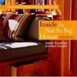 Inside the Not So Big House: Discovering the Details that Bring a Home to Life Susanka