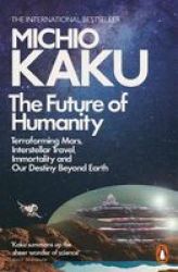 The Future Of Humanity - Terraforming Mars Interstellar Travel Immortality And Our Destiny Beyond Paperback