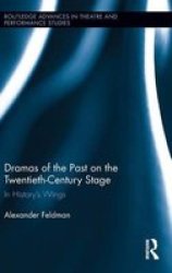 Dramas Of The Past On The Twentieth-century Stage - In History's Wings hardcover