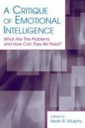 A Critique Of Emotional Intelligence - What Are The Problems And How Can They Be Fixed? Hardcover